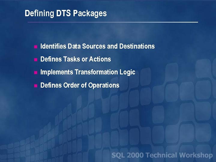 Defining DTS Packages n Identifies Data Sources and Destinations n Defines Tasks or Actions