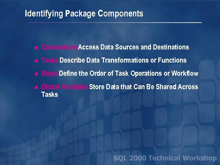Identifying Package Components n Connections Access Data Sources and Destinations n Tasks Describe Data