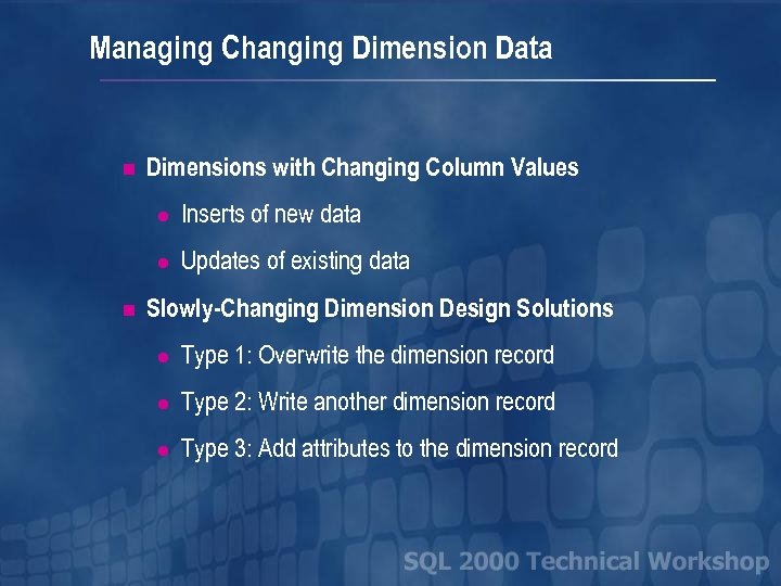 Managing Changing Dimension Data n Dimensions with Changing Column Values l l n Inserts