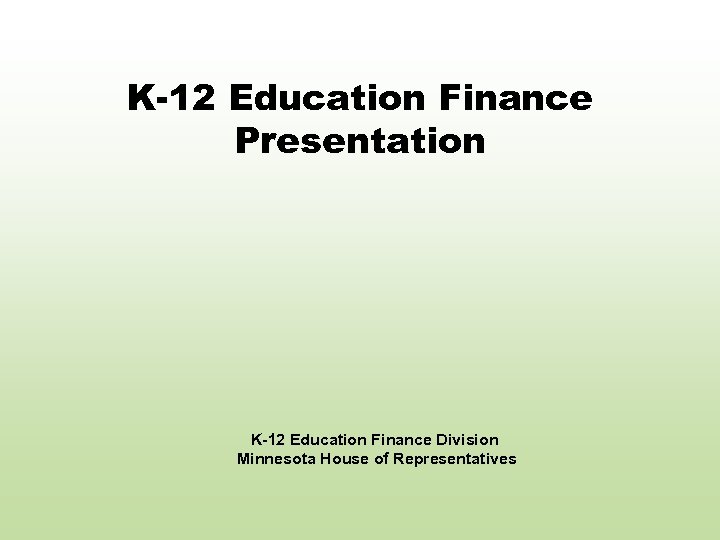 K-12 Education Finance Presentation K-12 Education Finance Division Minnesota House of Representatives 
