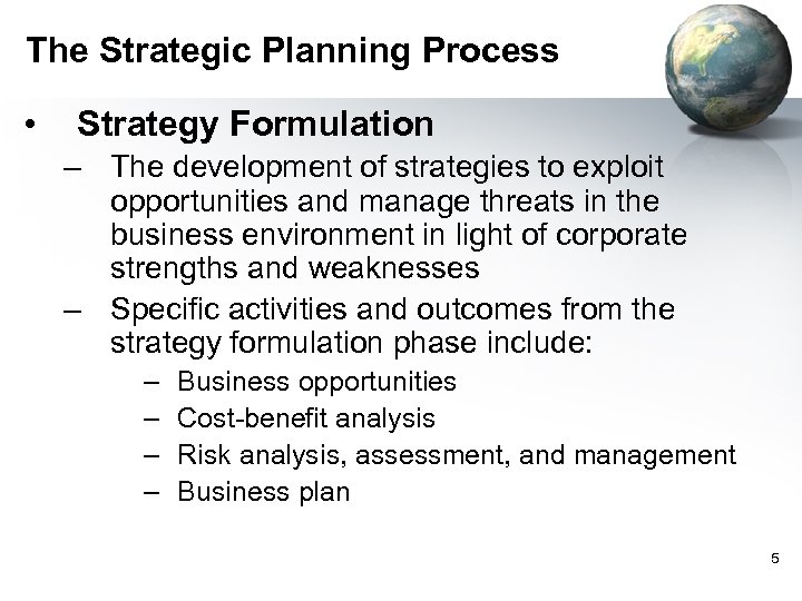 The Strategic Planning Process • Strategy Formulation – The development of strategies to exploit