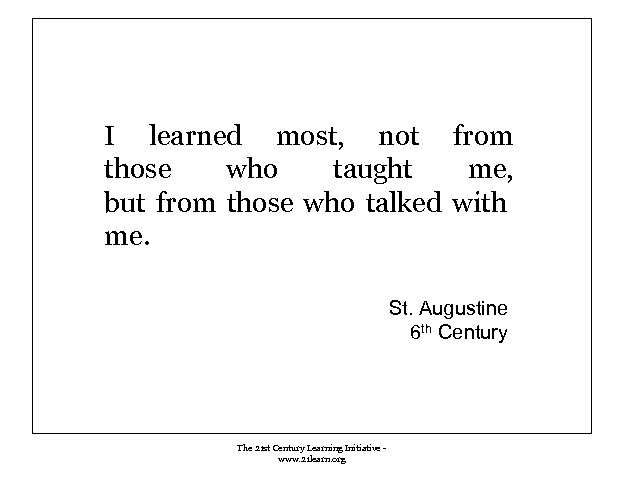 I learned most, not from those who taught me, but from those who talked