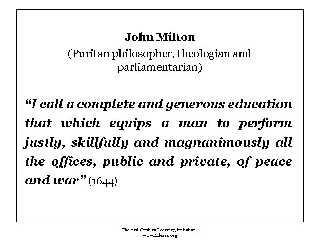 John Milton (Puritan philosopher, theologian and parliamentarian) “I call a complete and generous education
