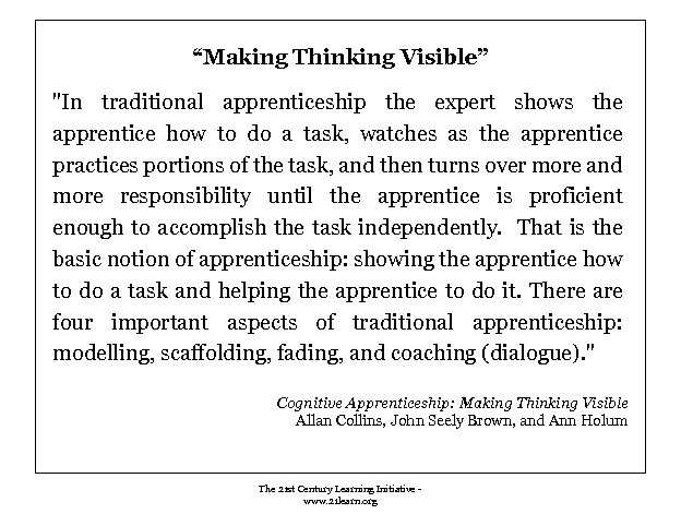 “Making Thinking Visible” "In traditional apprenticeship the expert shows the apprentice how to do