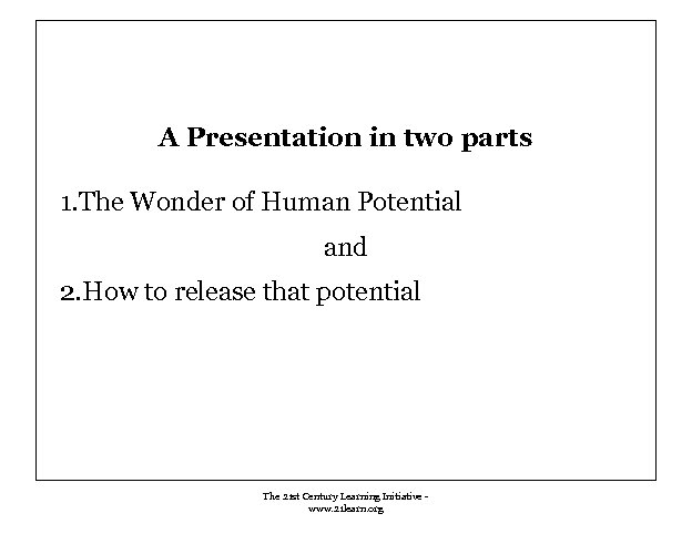A Presentation in two parts 1. The Wonder of Human Potential and 2. How
