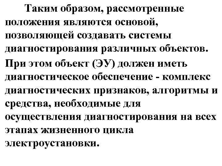 Таким образом, рассмотренные положения являются основой, позволяющей создавать системы диагностирования различных объектов. При этом
