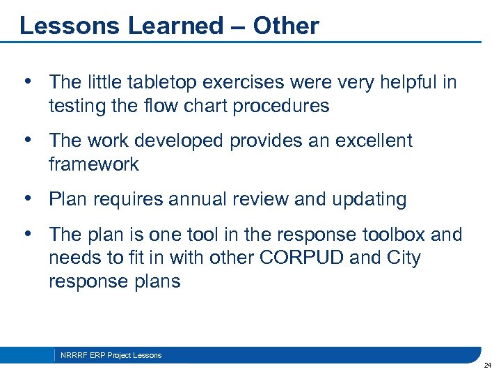 Lessons Learned – Other • The little tabletop exercises were very helpful in testing