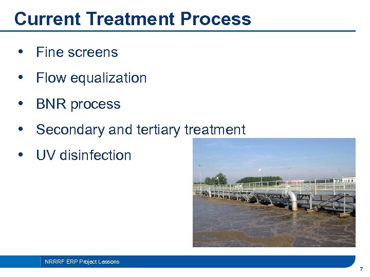 Current Treatment Process • Fine screens • Flow equalization • BNR process • Secondary