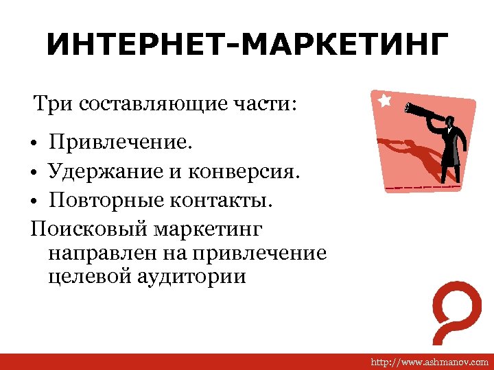 ИНТЕРНЕТ-МАРКЕТИНГ Три составляющие части: • Привлечение. • Удержание и конверсия. • Повторные контакты. Поисковый