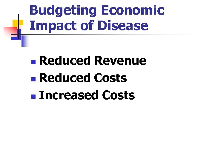 Budgeting Economic Impact of Disease Reduced Revenue n Reduced Costs n Increased Costs n