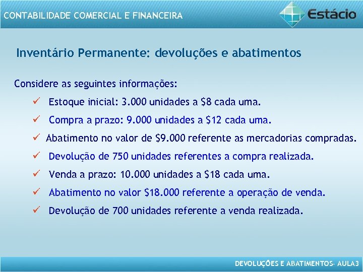 CONTABILIDADE COMERCIAL E FINANCEIRA Inventário Permanente: devoluções e abatimentos Considere as seguintes informações: ü