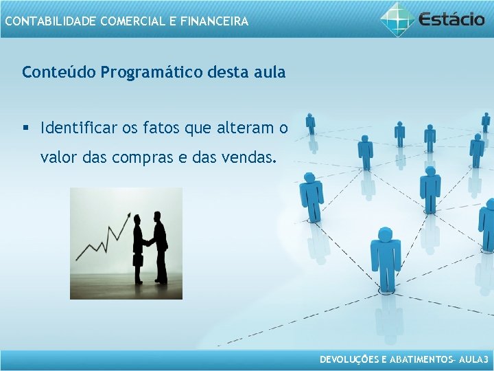 CONTABILIDADE COMERCIAL E FINANCEIRA Conteúdo Programático desta aula § Identificar os fatos que alteram