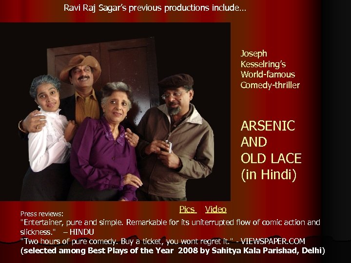 Ravi Raj Sagar’s previous productions include… Joseph Kesselring’s World-famous Comedy-thriller ARSENIC AND OLD LACE