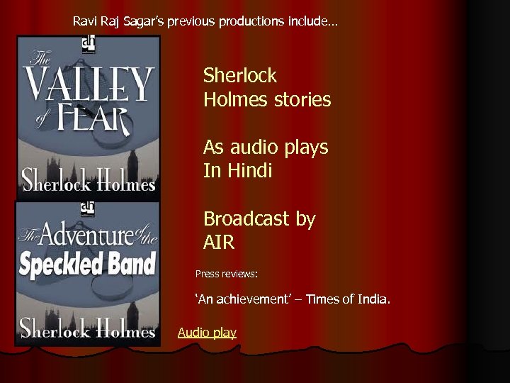 Ravi Raj Sagar’s previous productions include… Sherlock Holmes stories As audio plays In Hindi