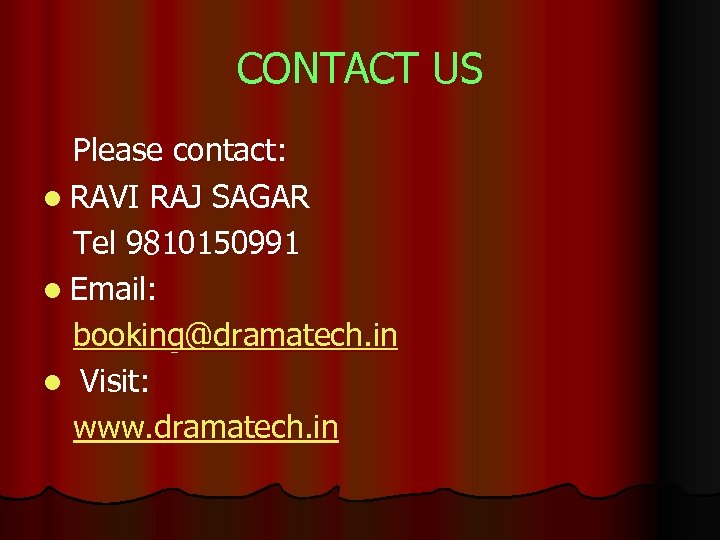 CONTACT US Please contact: l RAVI RAJ SAGAR Tel 9810150991 l Email: booking@dramatech. in