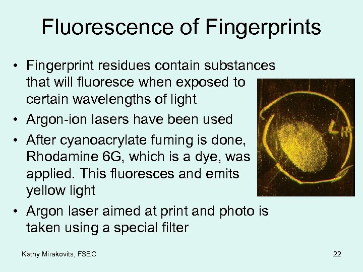 Fluorescence of Fingerprints • Fingerprint residues contain substances that will fluoresce when exposed to