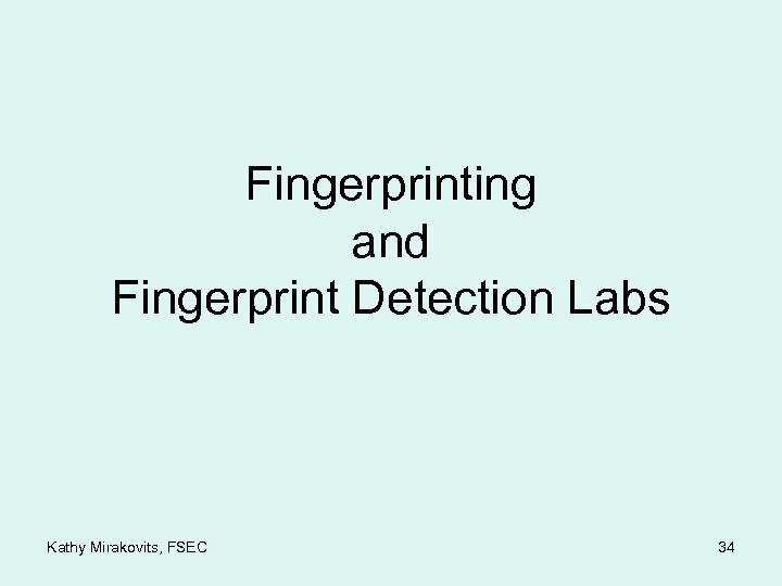 Fingerprinting and Fingerprint Detection Labs Kathy Mirakovits, FSEC 34 