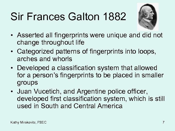 Sir Frances Galton 1882 • Asserted all fingerprints were unique and did not change