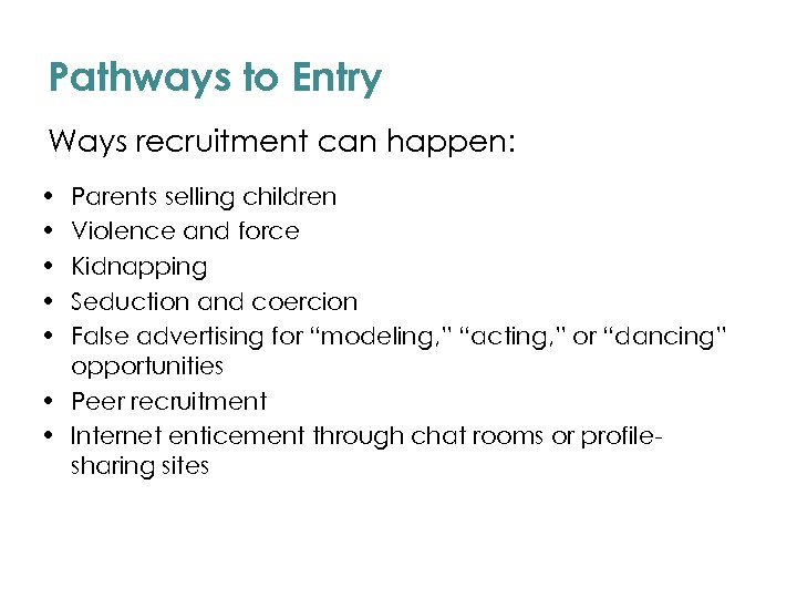 Pathways to Entry Ways recruitment can happen: • • • Parents selling children Violence