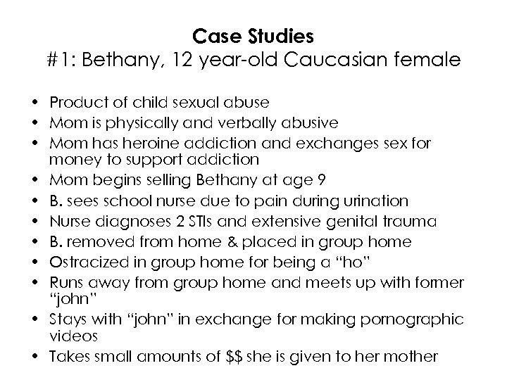 Case Studies #1: Bethany, 12 year-old Caucasian female • Product of child sexual abuse