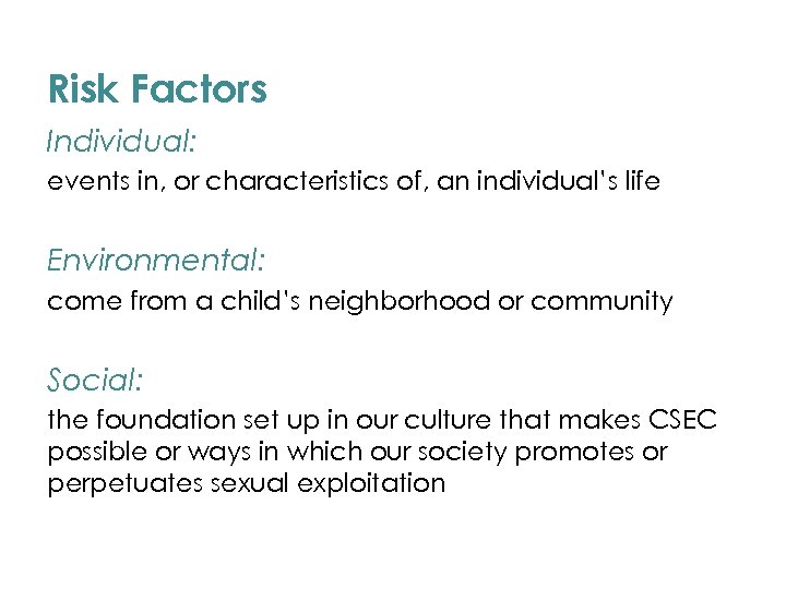 Risk Factors Individual: events in, or characteristics of, an individual’s life Environmental: come from