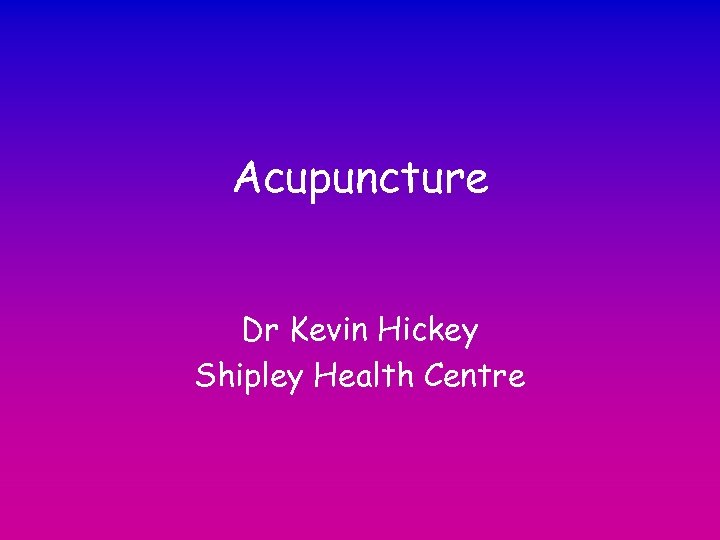 Acupuncture Dr Kevin Hickey Shipley Health Centre 
