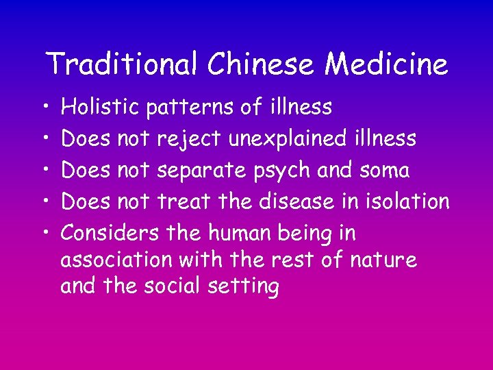 Traditional Chinese Medicine • • • Holistic patterns of illness Does not reject unexplained