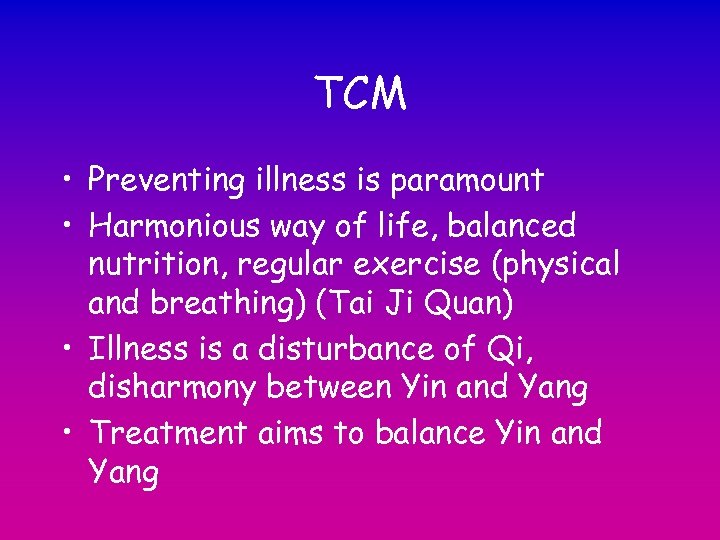 TCM • Preventing illness is paramount • Harmonious way of life, balanced nutrition, regular