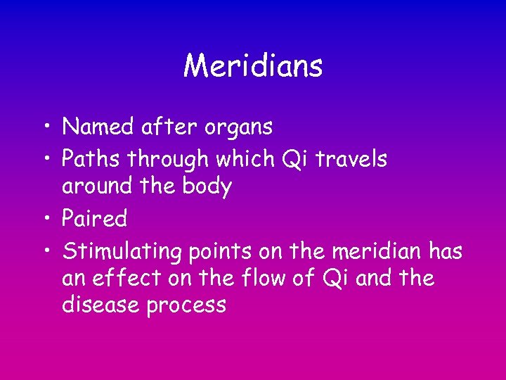 Meridians • Named after organs • Paths through which Qi travels around the body