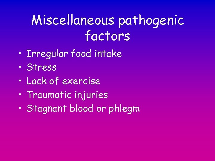 Miscellaneous pathogenic factors • • • Irregular food intake Stress Lack of exercise Traumatic