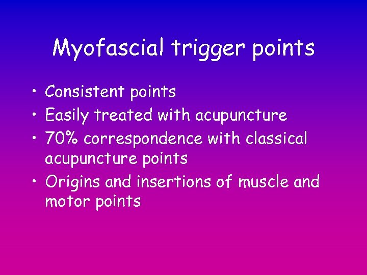 Myofascial trigger points • Consistent points • Easily treated with acupuncture • 70% correspondence