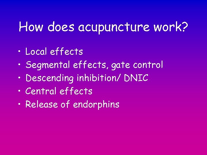 How does acupuncture work? • • • Local effects Segmental effects, gate control Descending