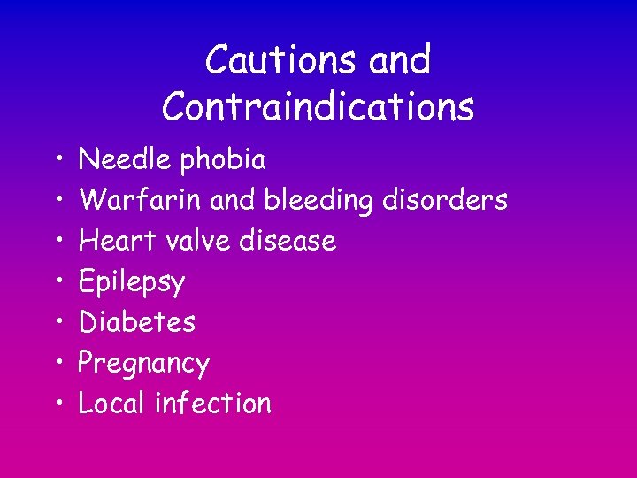 Cautions and Contraindications • • Needle phobia Warfarin and bleeding disorders Heart valve disease