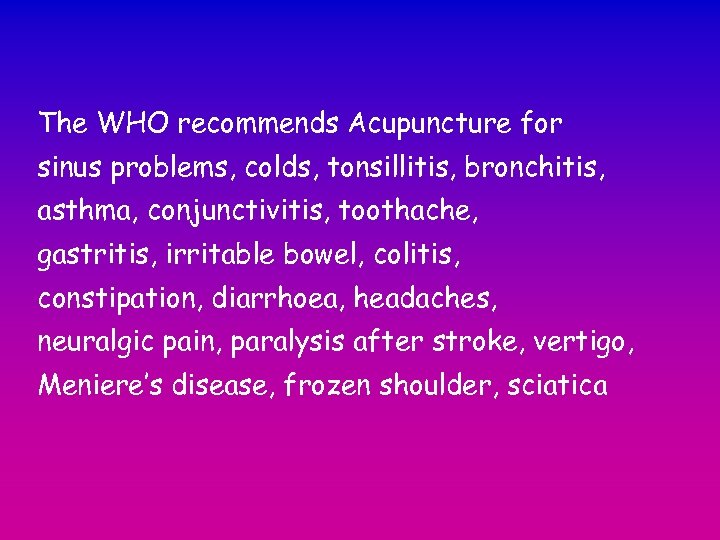 The WHO recommends Acupuncture for sinus problems, colds, tonsillitis, bronchitis, asthma, conjunctivitis, toothache, gastritis,
