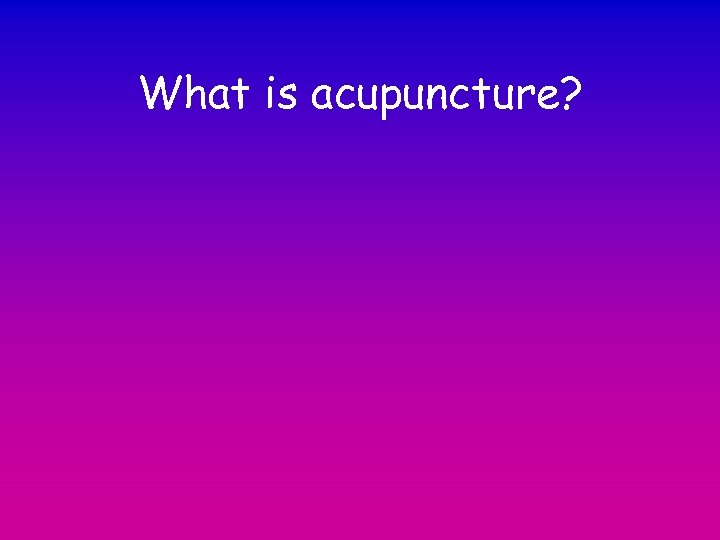 What is acupuncture? 