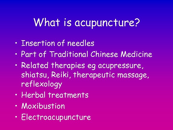 What is acupuncture? • Insertion of needles • Part of Traditional Chinese Medicine •