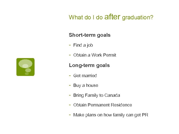 What do I do after graduation? Short-term goals - Find a job - Obtain