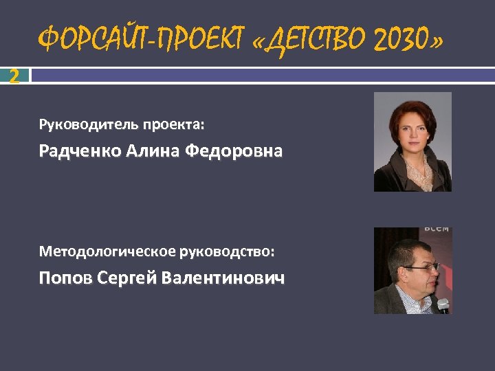 ФОРСАЙТ-ПРОЕКТ «ДЕТСТВО 2030» 2 Руководитель проекта: Радченко Алина Федоровна Методологическое руководство: Попов Сергей Валентинович