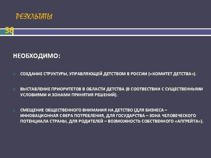 РЕЗУЛЬТАТЫ 36 НЕОБХОДИМО: СОЗДАНИЕ СТРУКТУРЫ, УПРАВЛЯЮЩЕЙ ДЕТСТВОМ В РОССИИ ( «КОМИТЕТ ДЕТСТВА» ). ВЫСТАВЛЕНИЕ