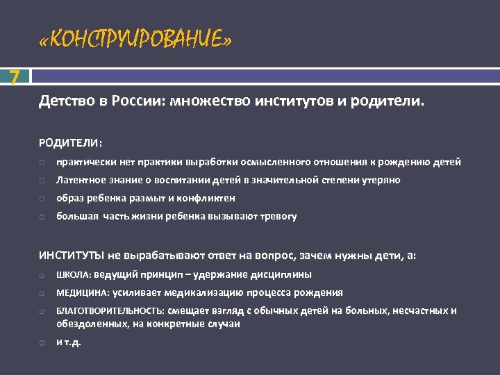  «КОНСТРУИРОВАНИЕ» 7 Детство в России: множество институтов и родители. РОДИТЕЛИ: практически нет практики