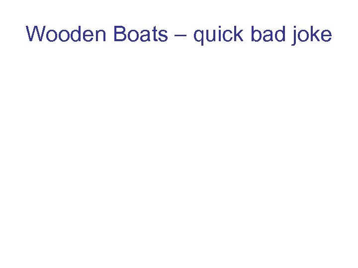 Wooden Boats – quick bad joke 