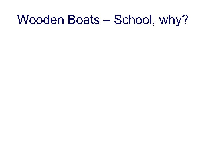 Wooden Boats – School, why? 