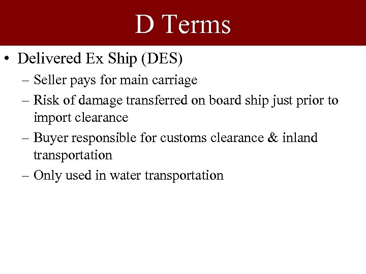 D Terms • Delivered Ex Ship (DES) – Seller pays for main carriage –