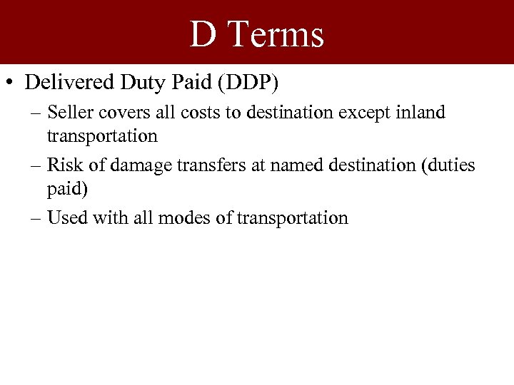 D Terms • Delivered Duty Paid (DDP) – Seller covers all costs to destination