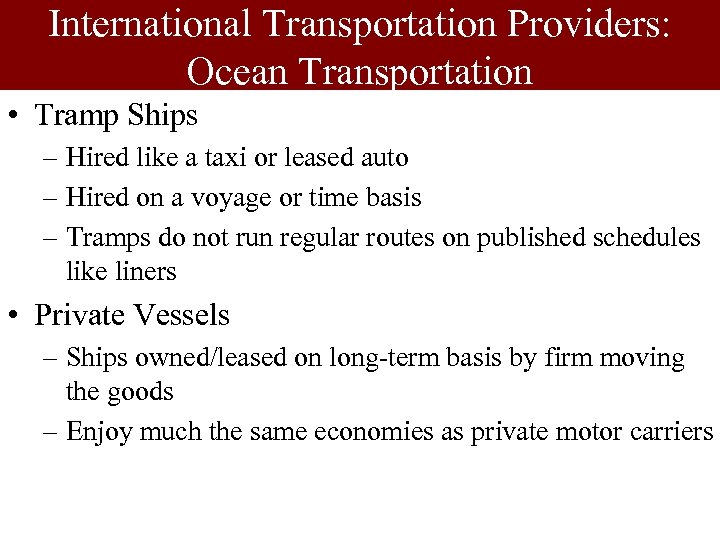 International Transportation Providers: Ocean Transportation • Tramp Ships – Hired like a taxi or