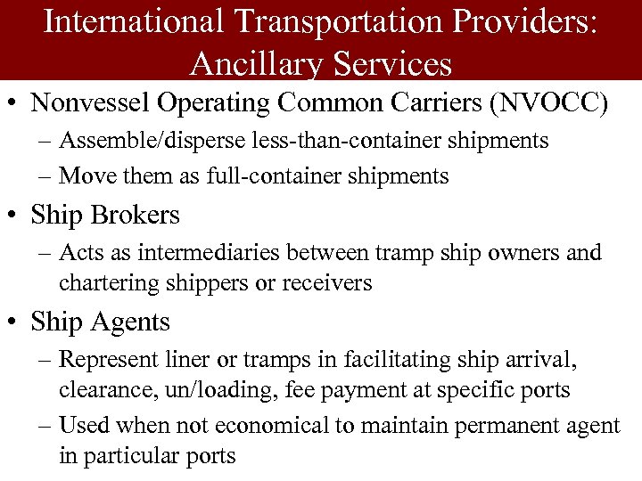 International Transportation Providers: Ancillary Services • Nonvessel Operating Common Carriers (NVOCC) – Assemble/disperse less-than-container