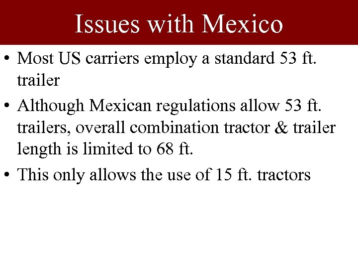 Issues with Mexico • Most US carriers employ a standard 53 ft. trailer •