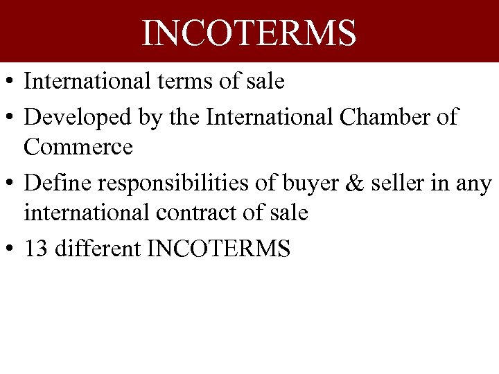 INCOTERMS • International terms of sale • Developed by the International Chamber of Commerce