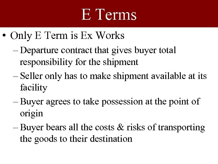 E Terms • Only E Term is Ex Works – Departure contract that gives