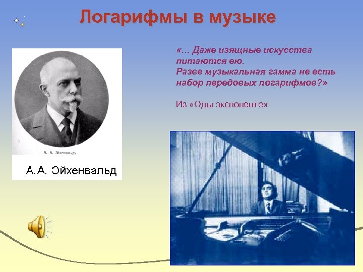 Логарифмы в музыке «… Даже изящные искусства питаются ею. Разве музыкальная гамма не есть